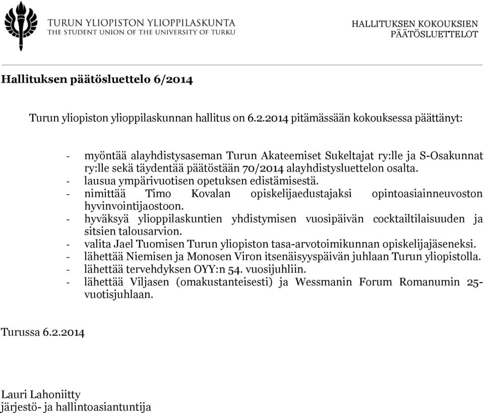 2014 pitämässään kokouksessa päättänyt: - myöntää alayhdistysaseman Turun Akateemiset Sukeltajat ry:lle ja S-Osakunnat ry:lle sekä täydentää päätöstään 70/2014 alayhdistysluettelon osalta.