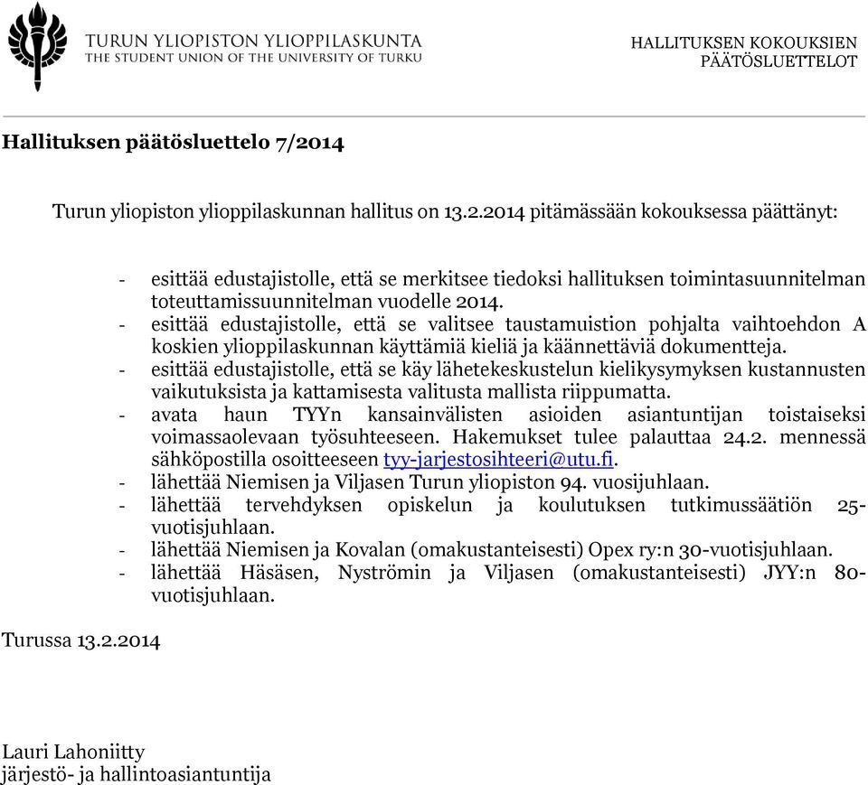 - esittää edustajistolle, että se käy lähetekeskustelun kielikysymyksen kustannusten vaikutuksista ja kattamisesta valitusta mallista riippumatta.