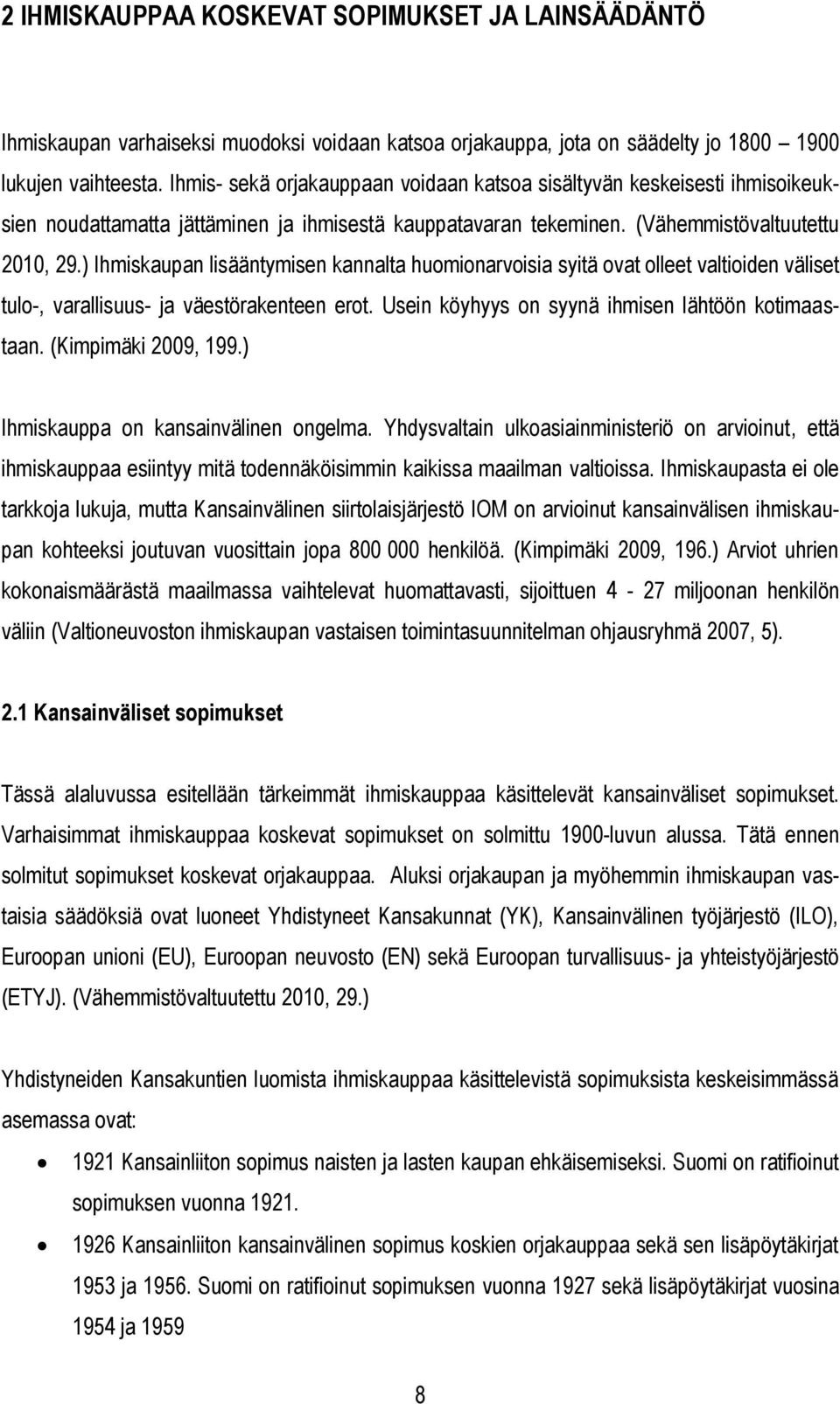 ) Ihmiskaupan lisääntymisen kannalta huomionarvoisia syitä ovat olleet valtioiden väliset tulo-, varallisuus- ja väestörakenteen erot. Usein köyhyys on syynä ihmisen lähtöön kotimaastaan.