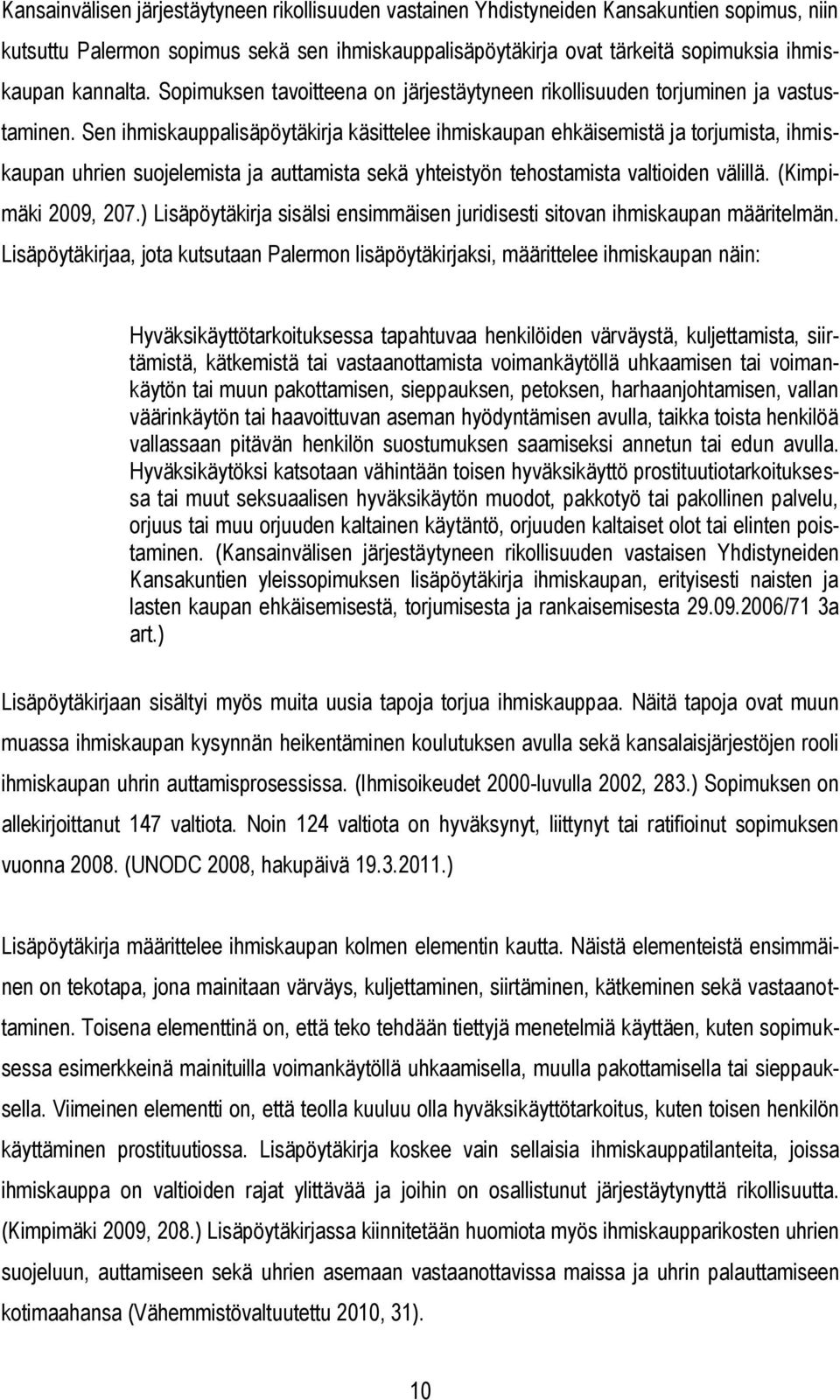 Sen ihmiskauppalisäpöytäkirja käsittelee ihmiskaupan ehkäisemistä ja torjumista, ihmiskaupan uhrien suojelemista ja auttamista sekä yhteistyön tehostamista valtioiden välillä. (Kimpimäki 2009, 207.