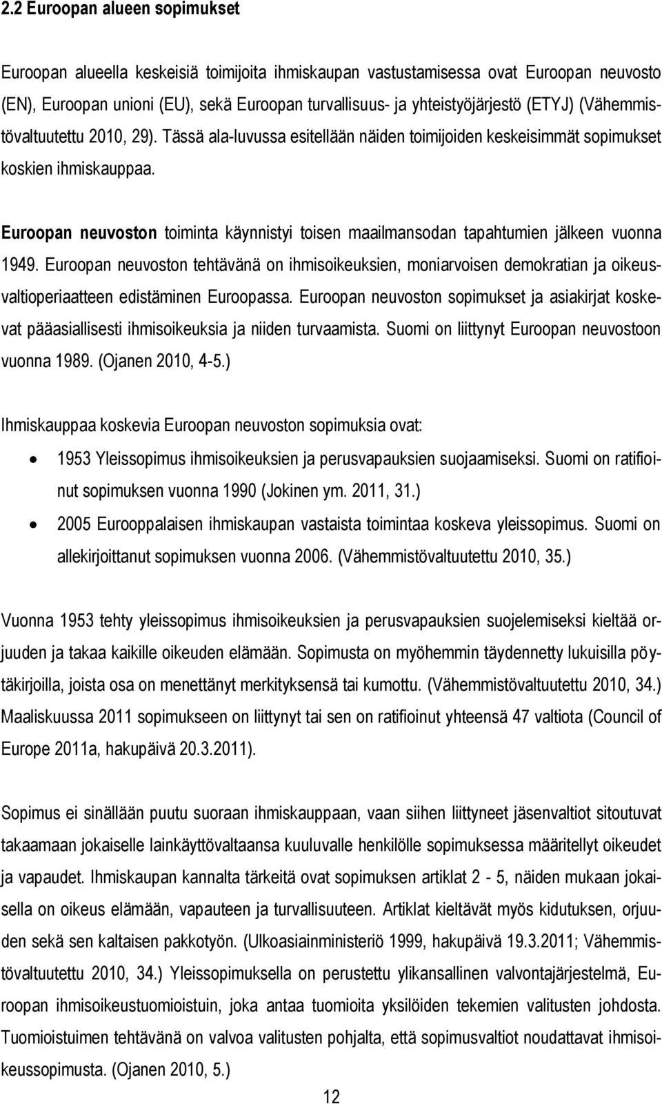 Euroopan neuvoston toiminta käynnistyi toisen maailmansodan tapahtumien jälkeen vuonna 1949.