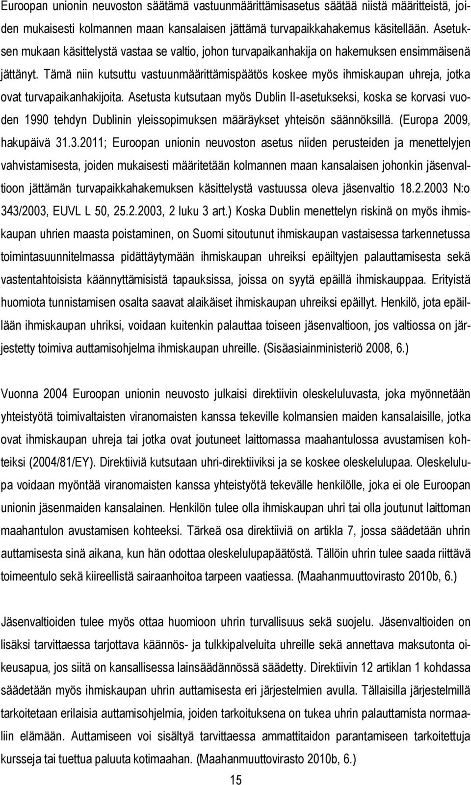 Tämä niin kutsuttu vastuunmäärittämispäätös koskee myös ihmiskaupan uhreja, jotka ovat turvapaikanhakijoita.