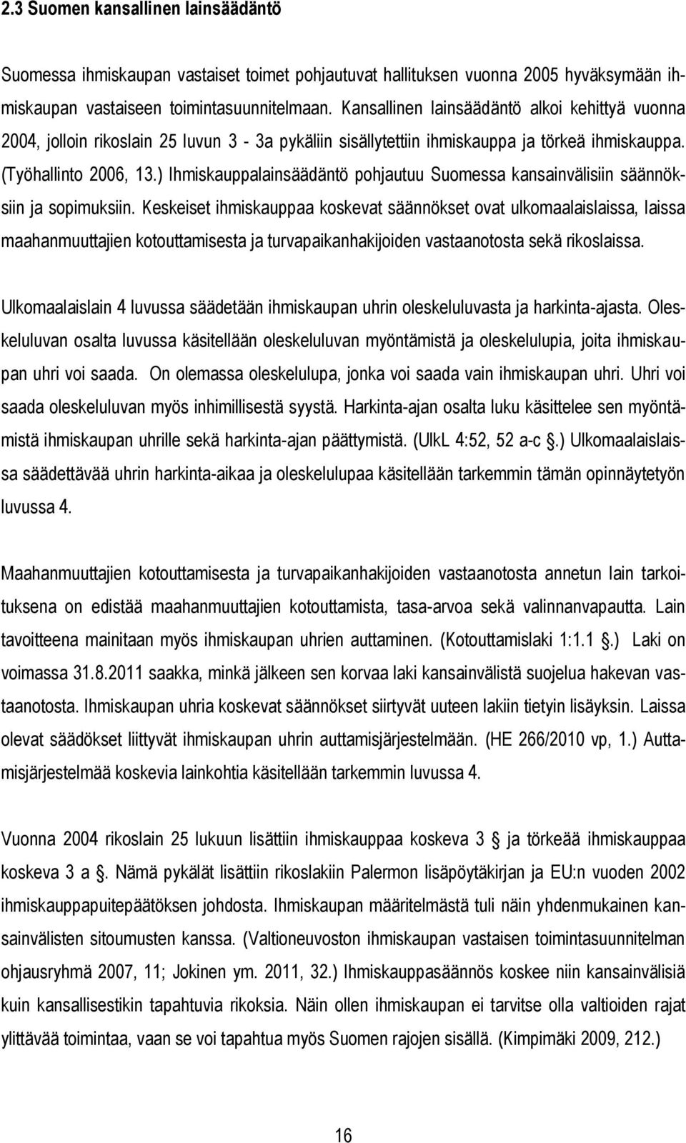 ) Ihmiskauppalainsäädäntö pohjautuu Suomessa kansainvälisiin säännöksiin ja sopimuksiin.