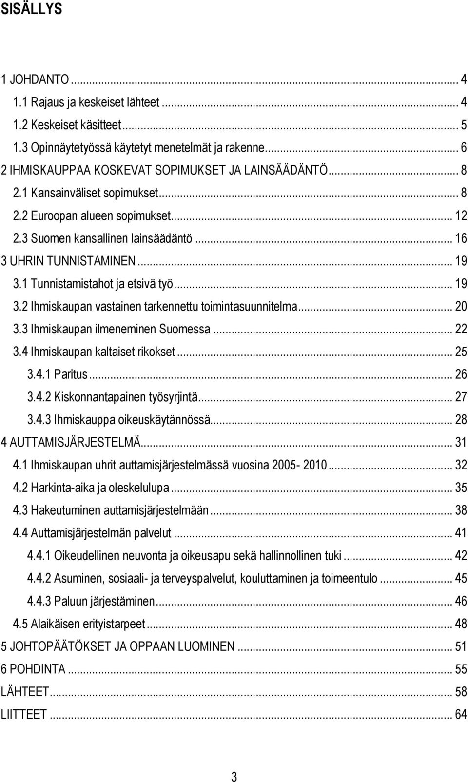1 Tunnistamistahot ja etsivä työ... 19 3.2 Ihmiskaupan vastainen tarkennettu toimintasuunnitelma... 20 3.3 Ihmiskaupan ilmeneminen Suomessa... 22 3.4 Ihmiskaupan kaltaiset rikokset... 25 3.4.1 Paritus.