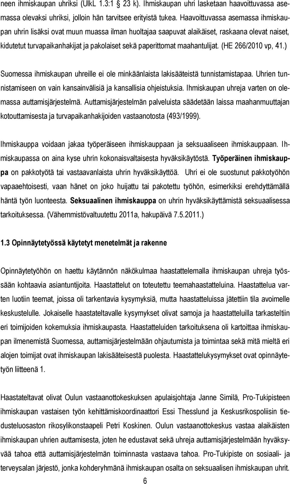 maahantulijat. (HE 266/2010 vp, 41.) Suomessa ihmiskaupan uhreille ei ole minkäänlaista lakisääteistä tunnistamistapaa. Uhrien tunnistamiseen on vain kansainvälisiä ja kansallisia ohjeistuksia.