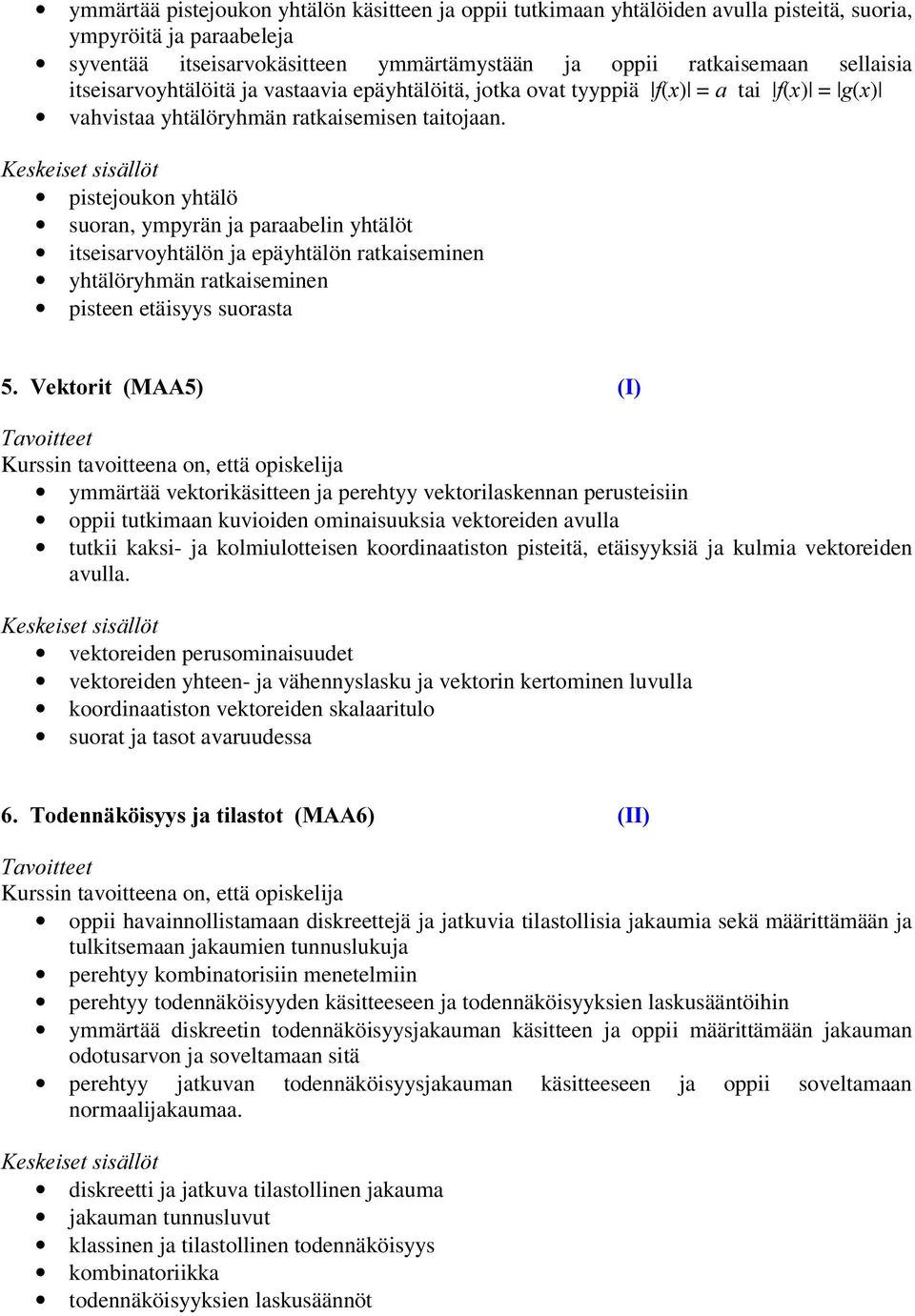 pistejoukon yhtälö suoran, ympyrän ja paraabelin yhtälöt itseisarvoyhtälön ja epäyhtälön ratkaiseminen yhtälöryhmän ratkaiseminen pisteen etäisyys suorasta 9HNWRULW0$$, ymmärtää vektorikäsitteen ja