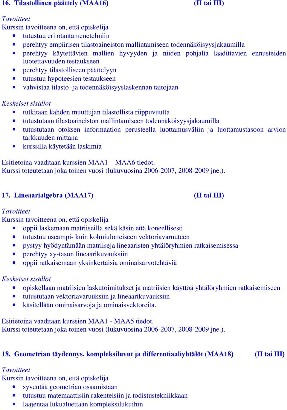 muuttujan tilastollista riippuvuutta tutustutaan tilastoaineiston mallintamiseen todennäköisyysjakaumilla tutustutaan otoksen informaation perusteella luottamusväliin ja luottamustasoon arvion