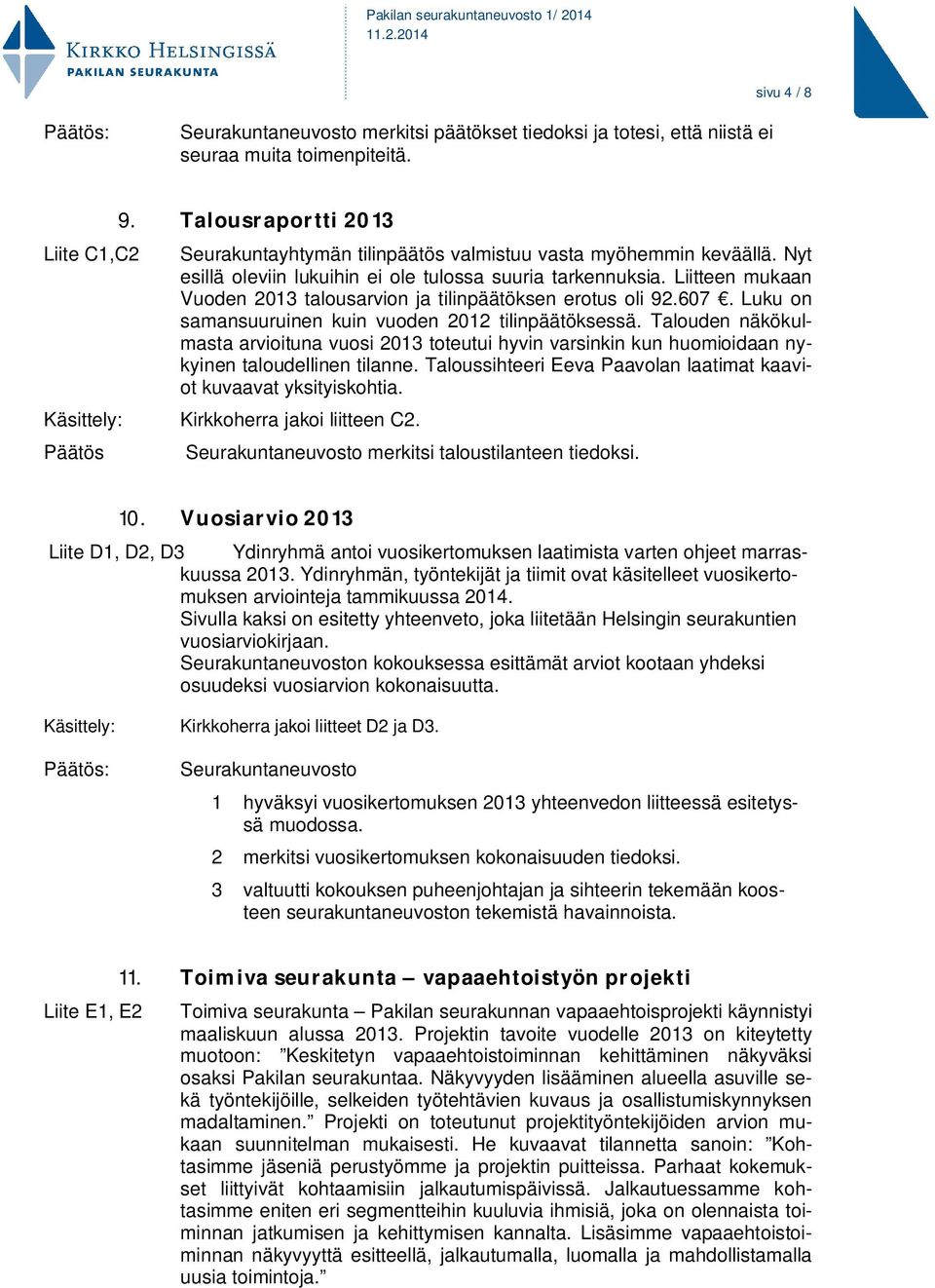 Liitteen mukaan Vuoden 2013 talousarvion ja tilinpäätöksen erotus oli 92.607. Luku on samansuuruinen kuin vuoden 2012 tilinpäätöksessä.