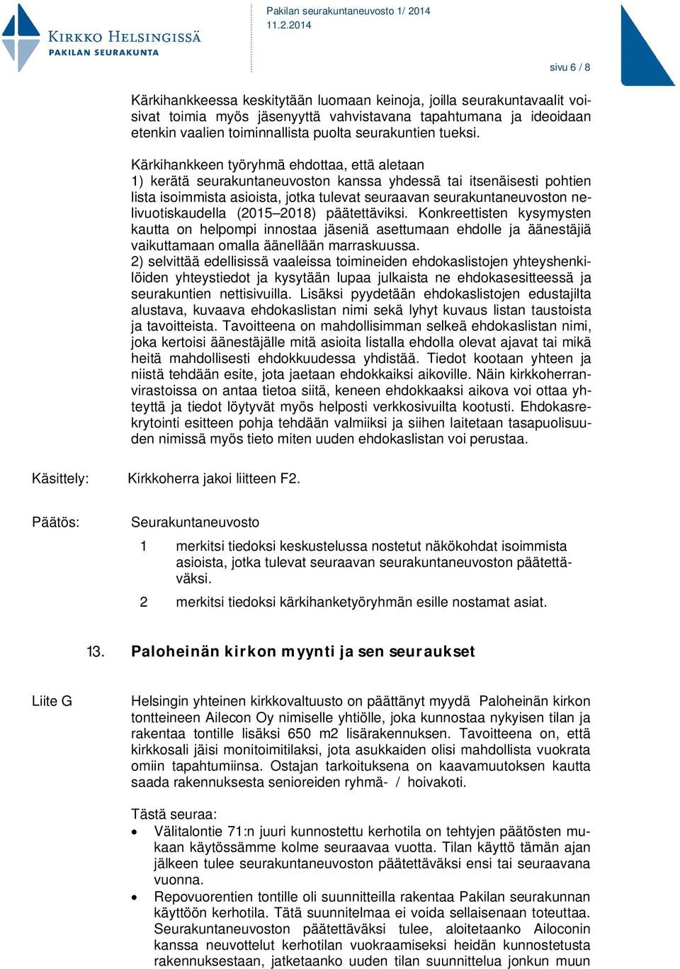 Kärkihankkeen työryhmä ehdottaa, että aletaan 1) kerätä seurakuntaneuvoston kanssa yhdessä tai itsenäisesti pohtien lista isoimmista asioista, jotka tulevat seuraavan seurakuntaneuvoston