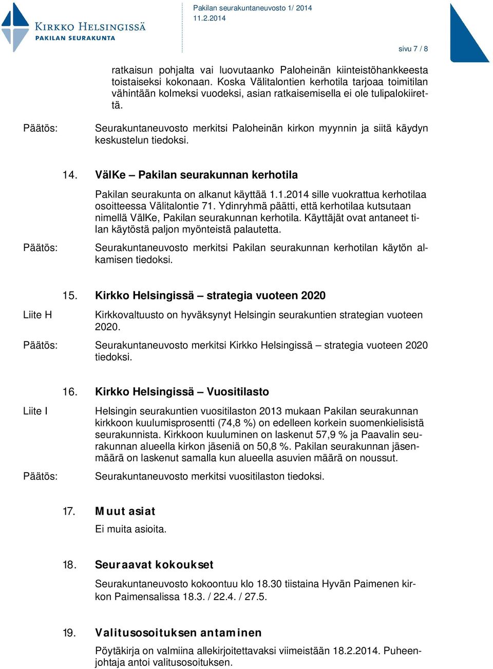 Seurakuntaneuvosto merkitsi Paloheinän kirkon myynnin ja siitä käydyn keskustelun tiedoksi. 14. VälKe Pakilan seurakunnan kerhotila Pakilan seurakunta on alkanut käyttää 1.1.2014 sille vuokrattua kerhotilaa osoitteessa Välitalontie 71.