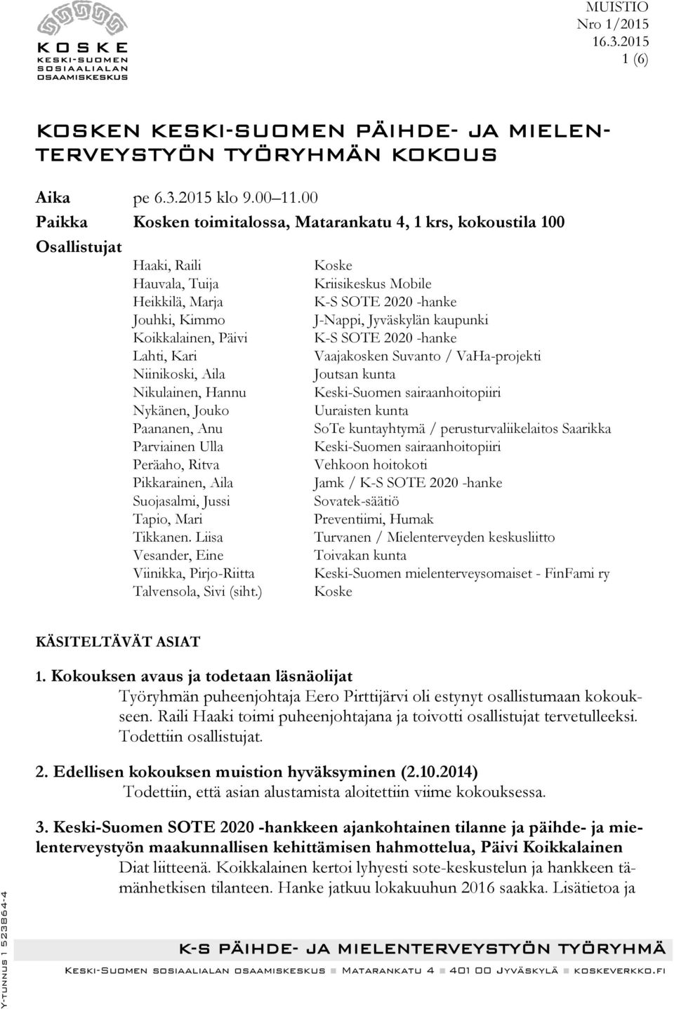 Hannu Nykänen, Jouko Paananen, Anu Parviainen Ulla Peräaho, Ritva Pikkarainen, Aila Suojasalmi, Jussi Tapio, Mari Tikkanen. Liisa Vesander, Eine Viinikka, Pirjo-Riitta Talvensola, Sivi (siht.