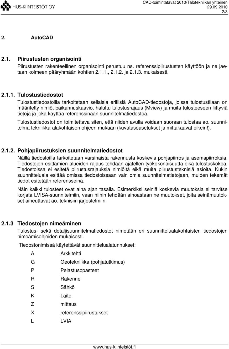 tulosteeseen liittyviä tietoja ja joka käyttää referenssinään suunnitelmatiedostoa. Tulostustiedostot on toimitettava siten, että niiden avulla voidaan suoraan tulostaa ao.