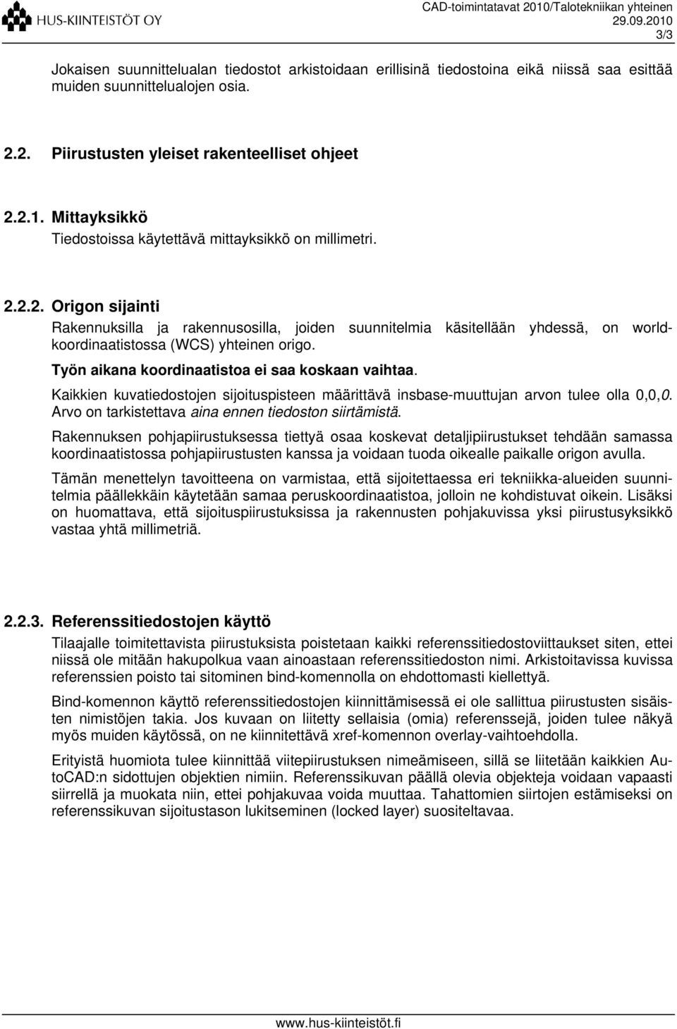 2.2. Origon sijainti Rakennuksilla ja rakennusosilla, joiden suunnitelmia käsitellään yhdessä, on worldkoordinaatistossa (WCS) yhteinen origo. Työn aikana koordinaatistoa ei saa koskaan vaihtaa.