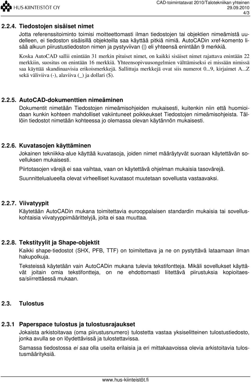 Koska AutoCAD sallii enintään 31 merkin pituiset nimet, on kaikki sisäiset nimet rajattava enintään 22 merkkiin, suositus on enintään 16 merkkiä.