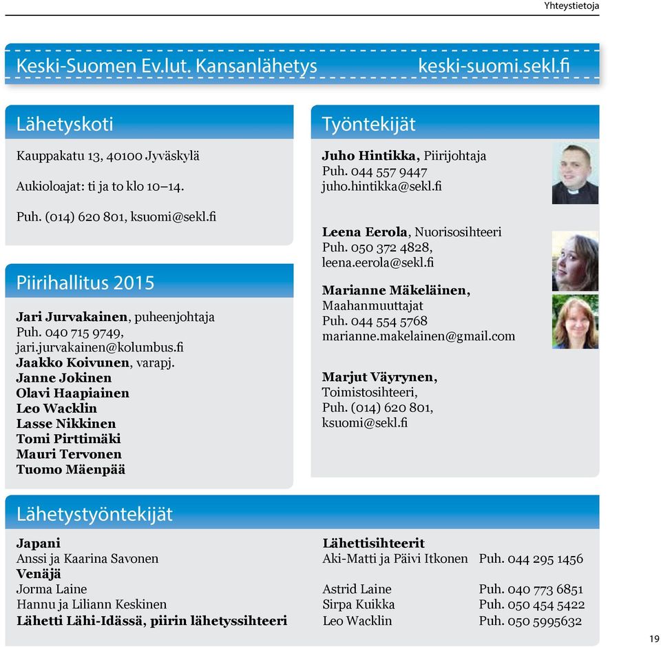 Janne Jokinen Olavi Haapiainen Leo Wacklin Lasse Nikkinen Tomi Pirttimäki Mauri Tervonen Tuomo Mäenpää Työntekijät Juho Hintikka, Piirijohtaja Puh. 044 557 9447 juho.hintikka@sekl.