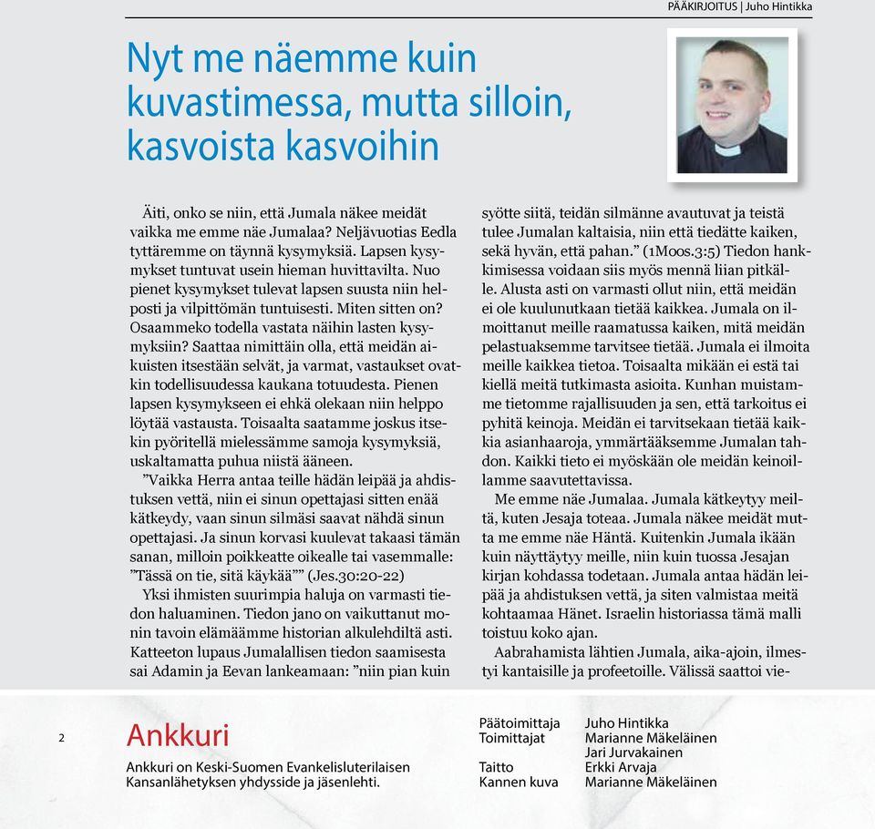 Miten sitten on? Osaammeko todella vastata näihin lasten kysymyksiin? Saattaa nimittäin olla, että meidän aikuisten itsestään selvät, ja varmat, vastaukset ovatkin todellisuudessa kaukana totuudesta.