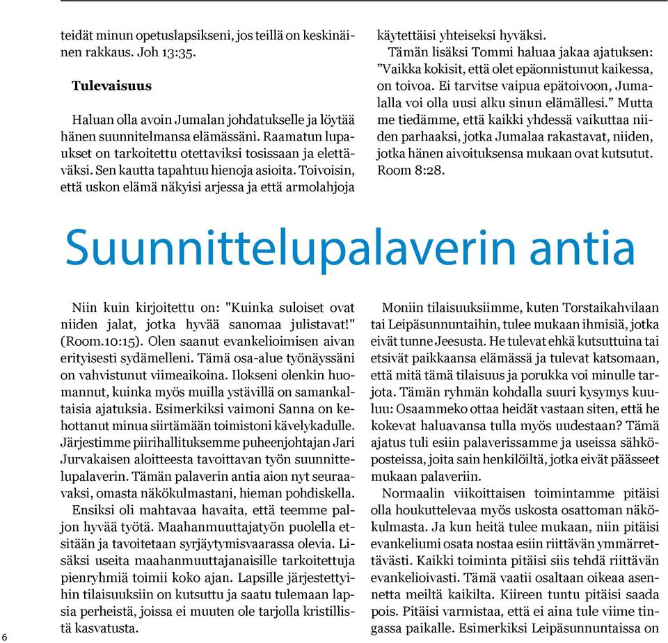 Toivoisin, että uskon elämä näkyisi arjessa ja että armolahjoja käytettäisi yhteiseksi hyväksi. Tämän lisäksi Tommi haluaa jakaa ajatuksen: Vaikka kokisit, että olet epäonnistunut kaikessa, on toivoa.