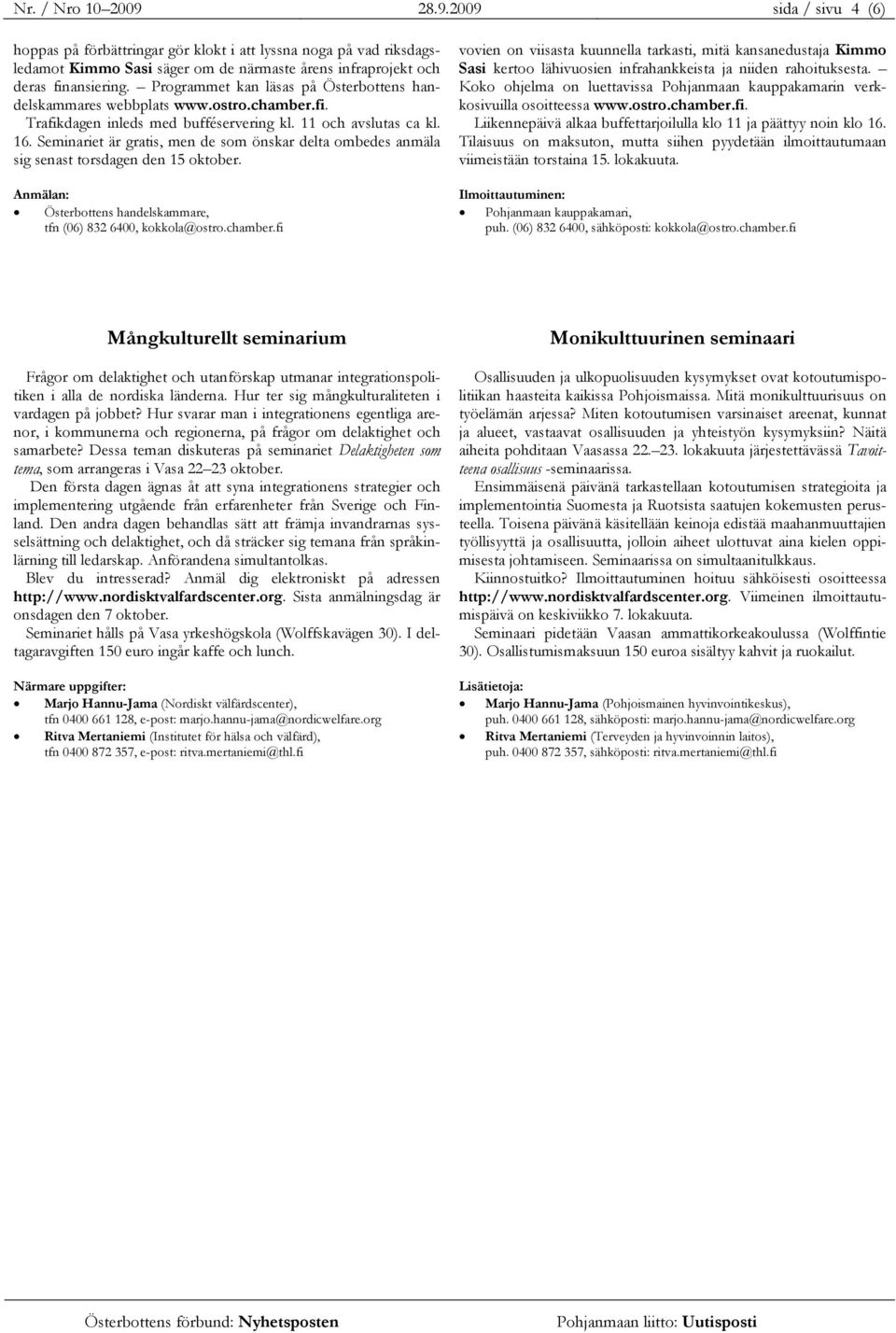 Seminariet är gratis, men de som önskar delta ombedes anmäla sig senast torsdagen den 15 oktober. Anmälan: Österbottens handelskammare, tfn (06) 832 6400, kokkola@ostro.chamber.