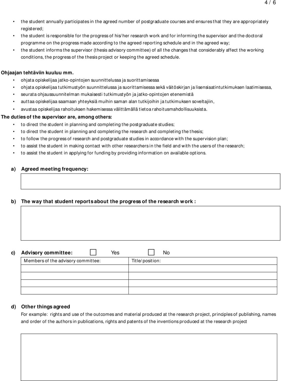 (thesis advisory committee) of all the changes that considerably affect the working conditions, the progress of the thesis project or keeping the agreed schedule. Ohjaajan tehtäviin kuuluu mm.