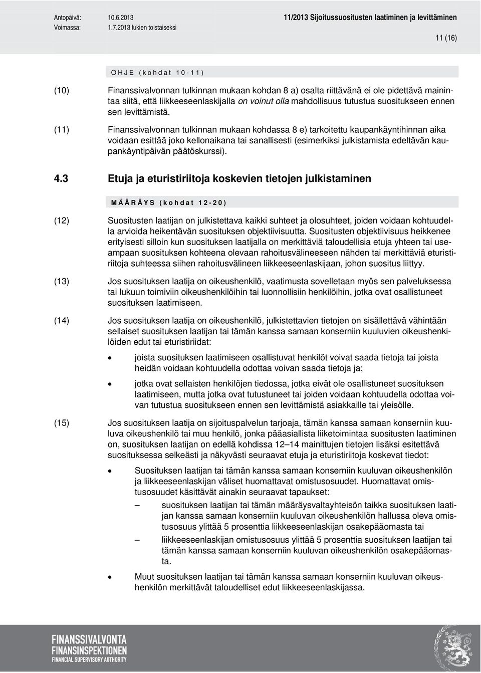 (11) Finanssivalvonnan tulkinnan mukaan kohdassa 8 e) tarkoitettu kaupankäyntihinnan aika voidaan esittää joko kellonaikana tai sanallisesti (esimerkiksi julkistamista edeltävän kaupankäyntipäivän