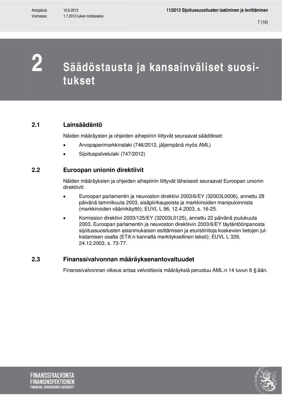 2 Euroopan unionin direktiivit Näiden määräyksien ja ohjeiden aihepiiriin liittyvät läheisesti seuraavat Euroopan unionin direktiivit: Euroopan parlamentin ja neuvoston direktiivi 2003/6/EY