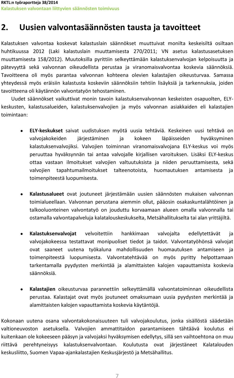 Muutoksilla pyrittiin selkeyttämään kalastuksenvalvojan kelpoisuutta ja pätevyyttä sekä valvonnan oikeudellista perustaa ja viranomaisvalvontaa koskevia säännöksiä.