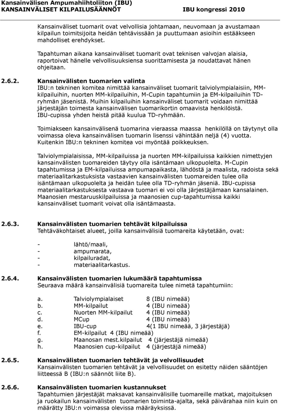 6.2. Kansainvälisten tuomarien valinta IBU:n tekninen komitea nimittää kansainväliset tuomarit talviolympialaisiin, MMkilpailuihin, nuorten MM-kilpailuihin, M-Cupin tapahtumiin ja EM-kilpailuihin