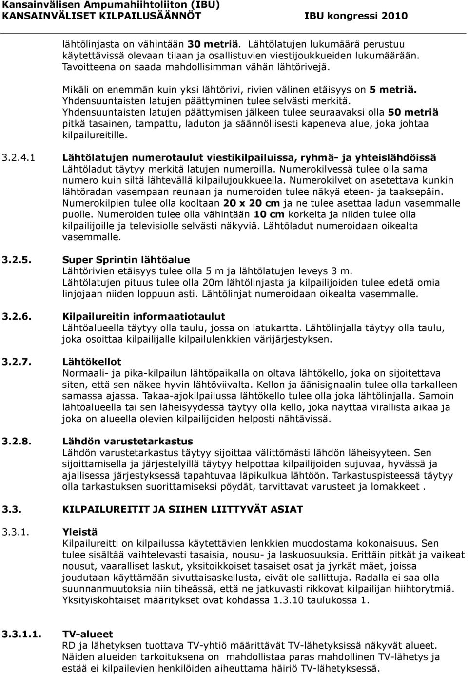 Yhdensuuntaisten latujen päättymisen jälkeen tulee seuraavaksi olla 50 metriä pitkä tasainen, tampattu, laduton ja säännöllisesti kapeneva alue, joka johtaa kilpailureitille. 3.2.4.