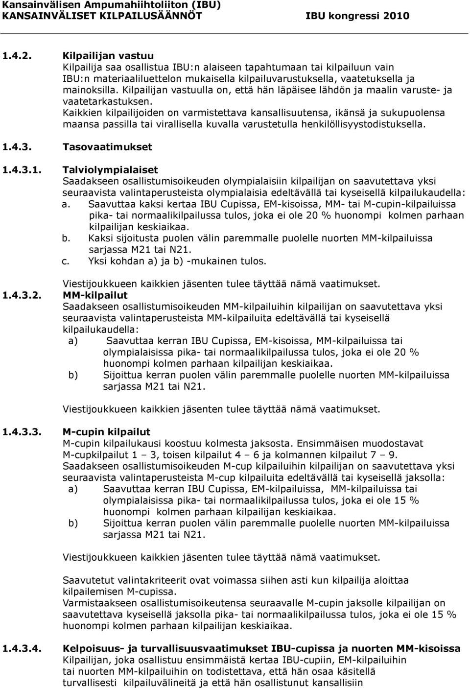 Kaikkien kilpailijoiden on varmistettava kansallisuutensa, ikänsä ja sukupuolensa maansa passilla tai virallisella kuvalla varustetulla henkilöllisyystodistuksella. 1.