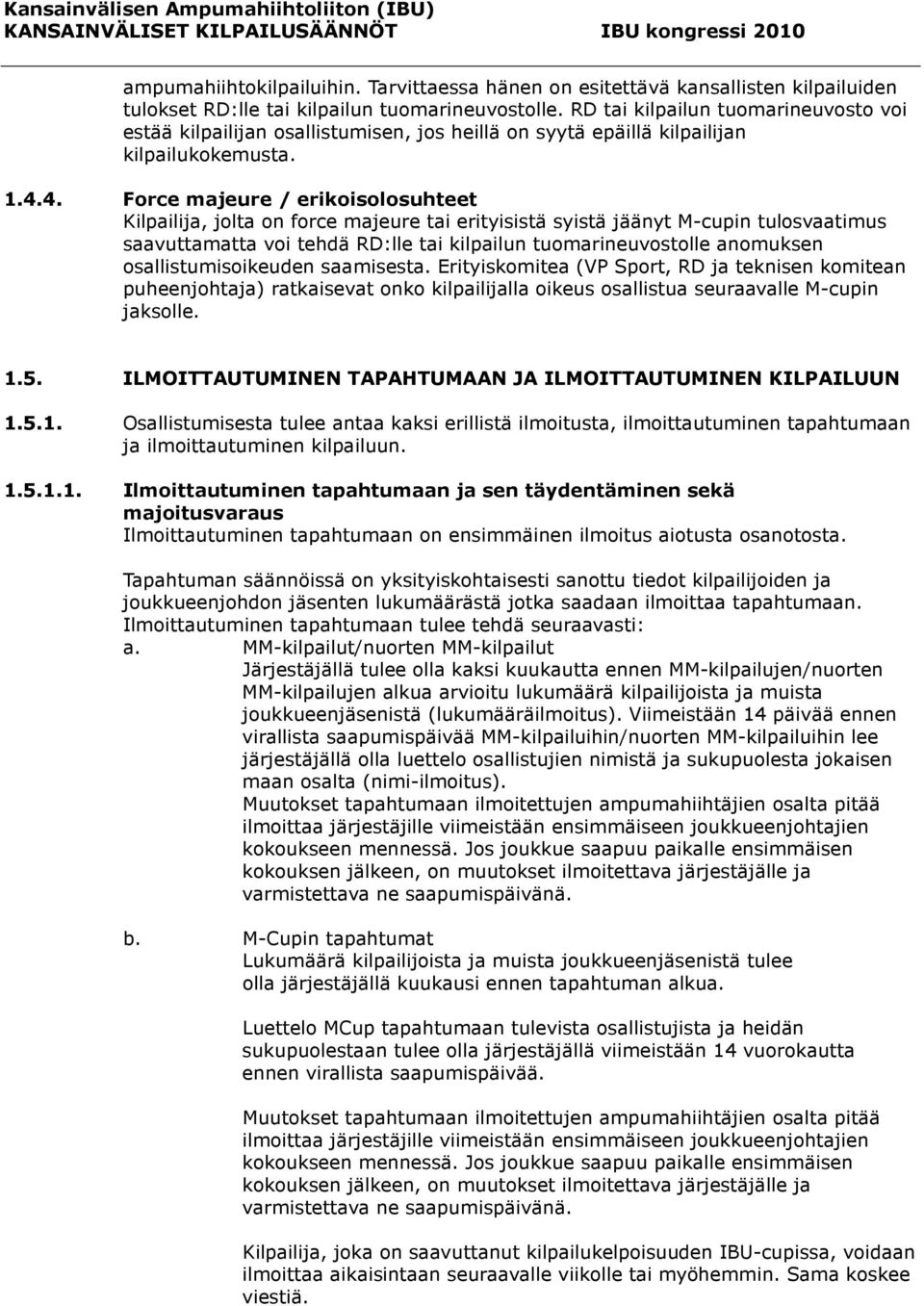 4. Force majeure / erikoisolosuhteet Kilpailija, jolta on force majeure tai erityisistä syistä jäänyt M-cupin tulosvaatimus saavuttamatta voi tehdä RD:lle tai kilpailun tuomarineuvostolle anomuksen