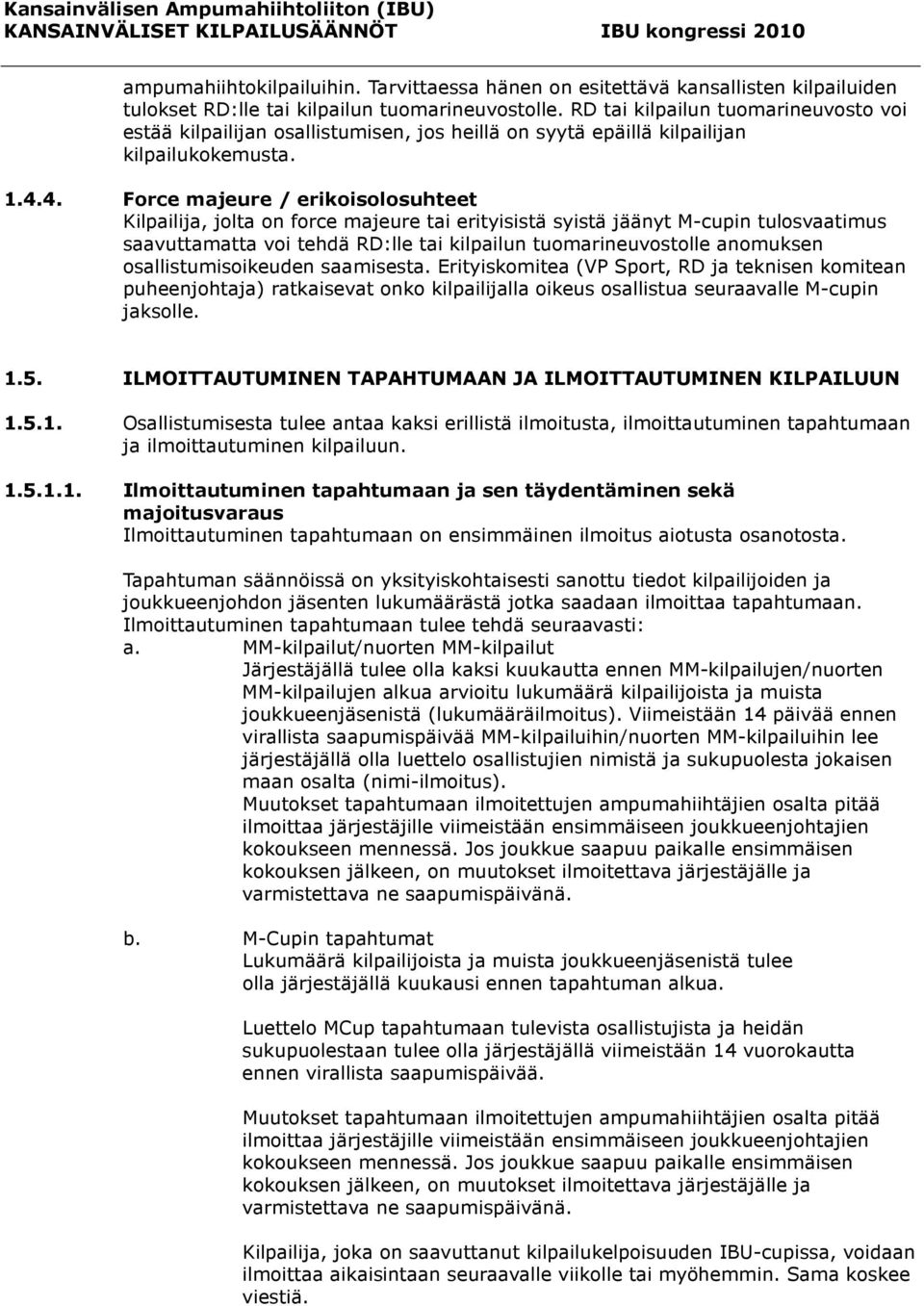 4. Force majeure / erikoisolosuhteet Kilpailija, jolta on force majeure tai erityisistä syistä jäänyt M-cupin tulosvaatimus saavuttamatta voi tehdä RD:lle tai kilpailun tuomarineuvostolle anomuksen