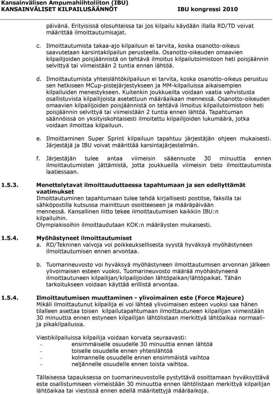 Osanotto-oikeuden omaavien kilpailijoiden poisjäännistä on tehtävä ilmoitus kilpailutoimistoon heti poisjäännin selvittyä tai viimeistään 2 tuntia ennen lähtöä. d.