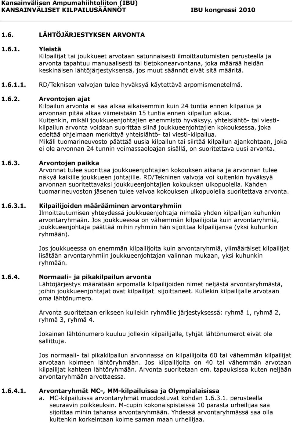 Arvontojen ajat Kilpailun arvonta ei saa alkaa aikaisemmin kuin 24 tuntia ennen kilpailua ja arvonnan pitää alkaa viimeistään 15 tuntia ennen kilpailun alkua.