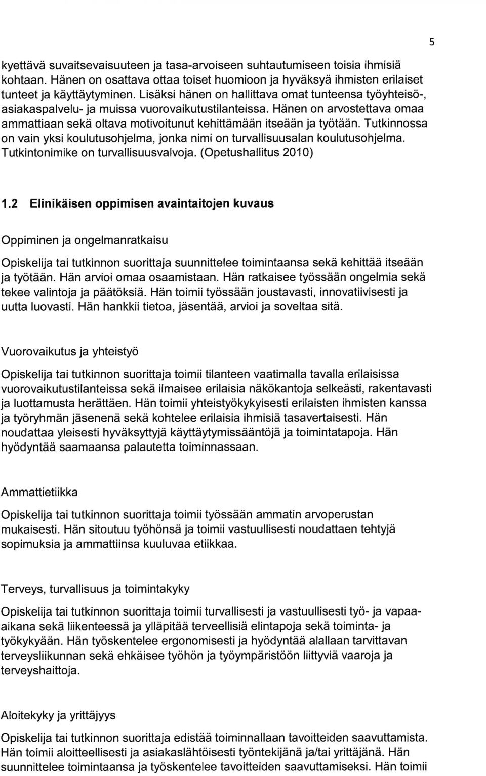 Tutkinnoss on vin yksi koulutusohjelm, jonk nimi on turvllisuusln koulutusohjelm. Tutkintonim ike on turvllisuusvlvoj. (Opetushllitus 0 1 0) 1.