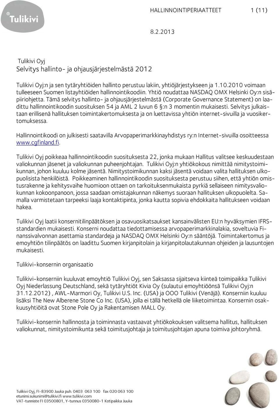 Tämä selvitys hallinto- ja ohjausjärjestelmästä (Corporate Governance Statement) on laadittu hallinnointikoodin suosituksen 54 ja AML 2 luvun 6 :n 3 momentin mukaisesti.