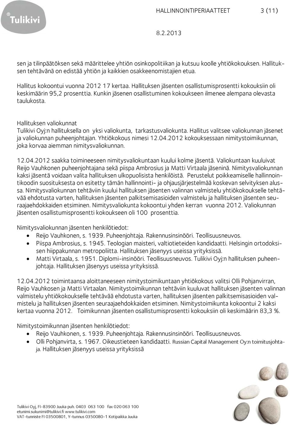 Hallituksen jäsenten osallistumisprosentti kokouksiin oli keskimäärin 95,2 prosenttia. Kunkin jäsenen osallistuminen kokoukseen ilmenee alempana olevasta taulukosta.