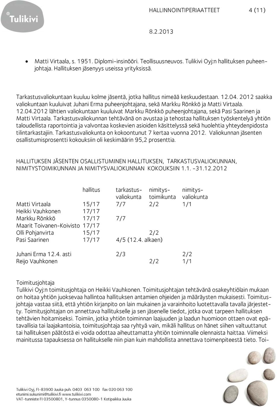 Tarkastusvaliokunnan tehtävänä on avustaa ja tehostaa hallituksen työskentelyä yhtiön taloudellista raportointia ja valvontaa koskevien asioiden käsittelyssä sekä huolehtia yhteydenpidosta