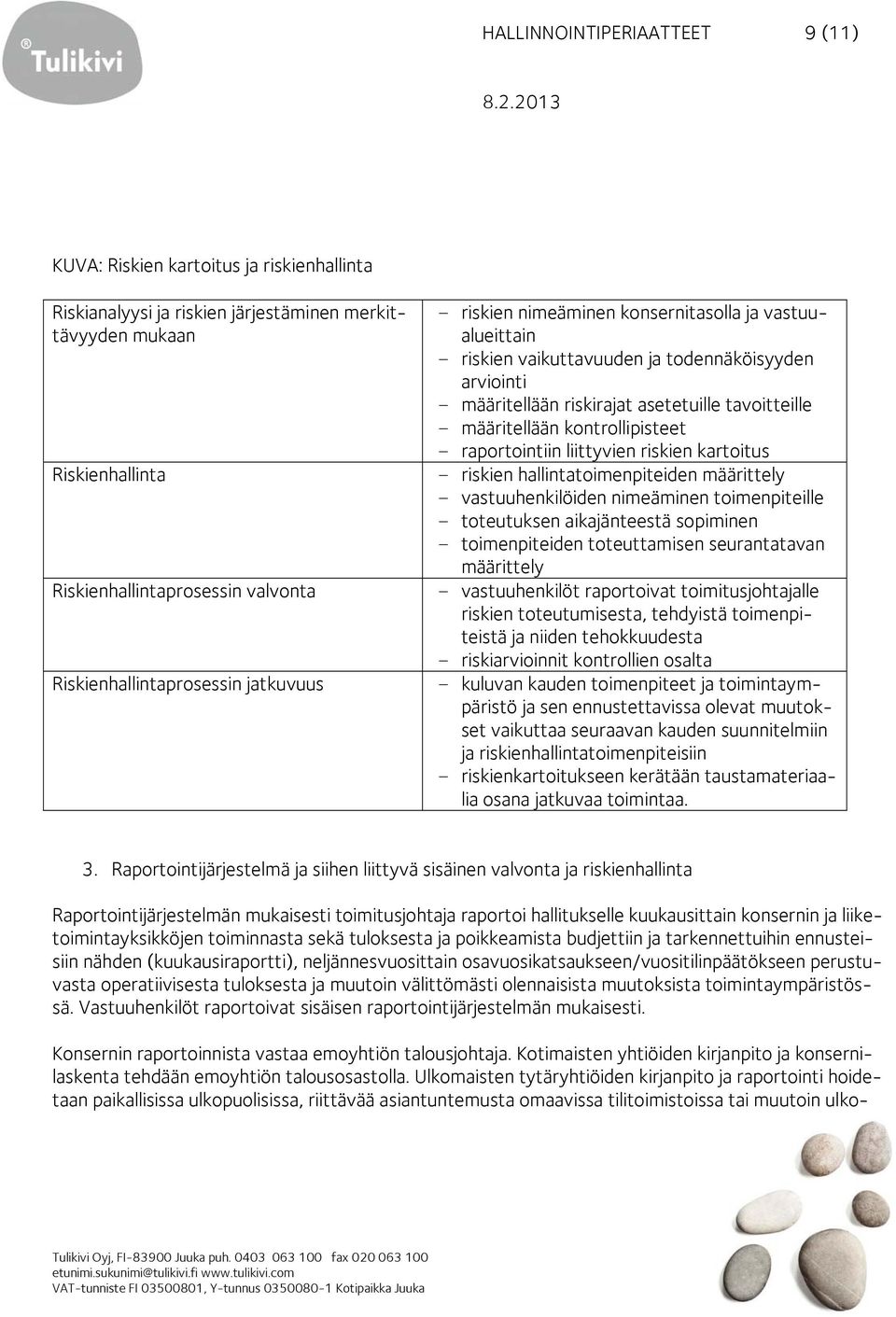 määritellään kontrollipisteet - raportointiin liittyvien riskien kartoitus - riskien hallintatoimenpiteiden määrittely - vastuuhenkilöiden nimeäminen toimenpiteille - toteutuksen aikajänteestä