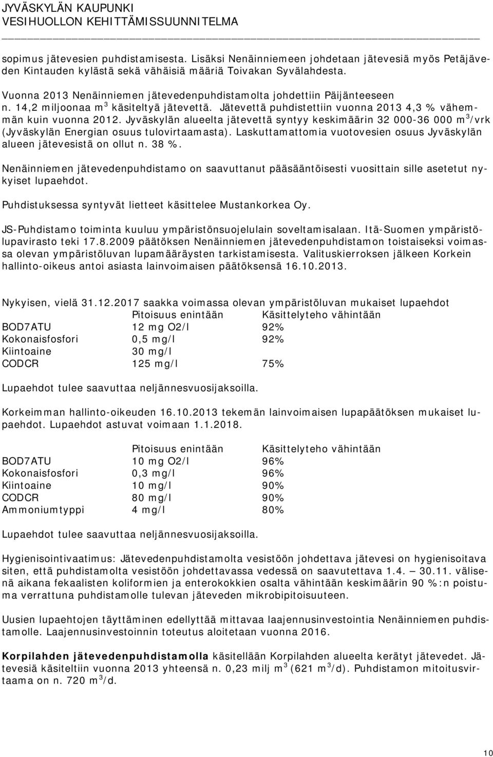 Jyväskylän alueelta jätevettä syntyy keskimäärin 32 000-36 000 m 3 /vrk (Jyväskylän Energian osuus tulovirtaamasta). Laskuttamattomia vuotovesien osuus Jyväskylän alueen jätevesistä on ollut n. 38 %.