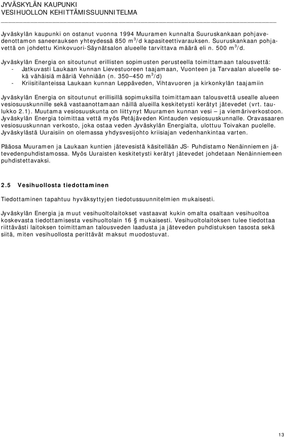 Jyväskylän Energia on sitoutunut erillisten sopimusten perusteella toimittamaan talousvettä: - Jatkuvasti Laukaan kunnan Lievestuoreen taajamaan, Vuonteen ja Tarvaalan alueelle sekä vähäisiä määriä