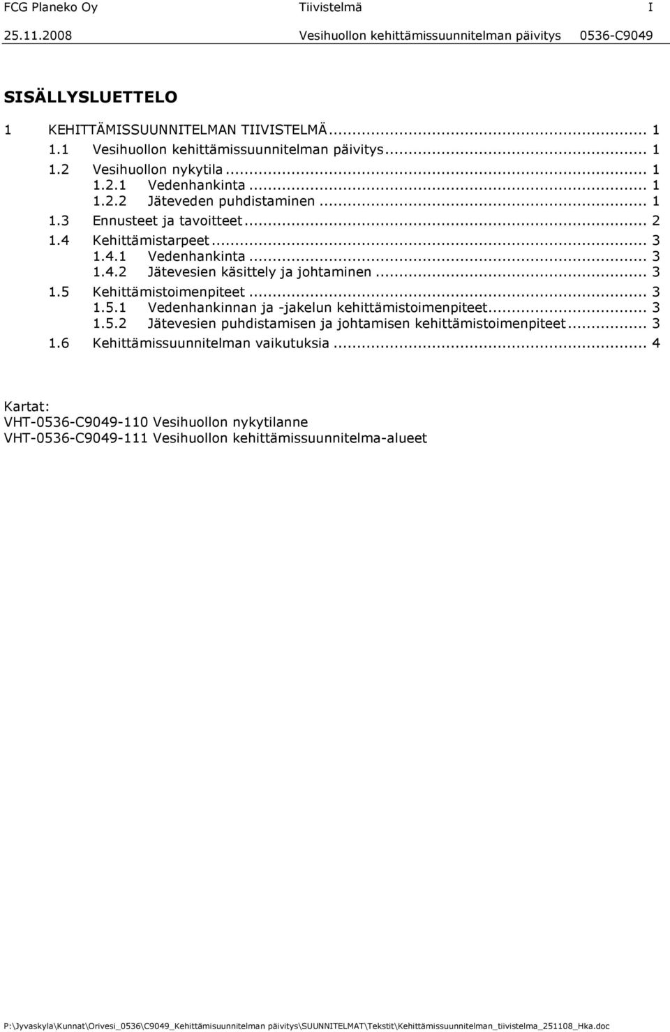 .. 3 1.5.1 Vedenhankinnan ja -jakelun kehittämistoimenpiteet... 3 1.5.2 Jätevesien puhdistamisen ja johtamisen kehittämistoimenpiteet... 3 1.6 Kehittämissuunnitelman vaikutuksia.