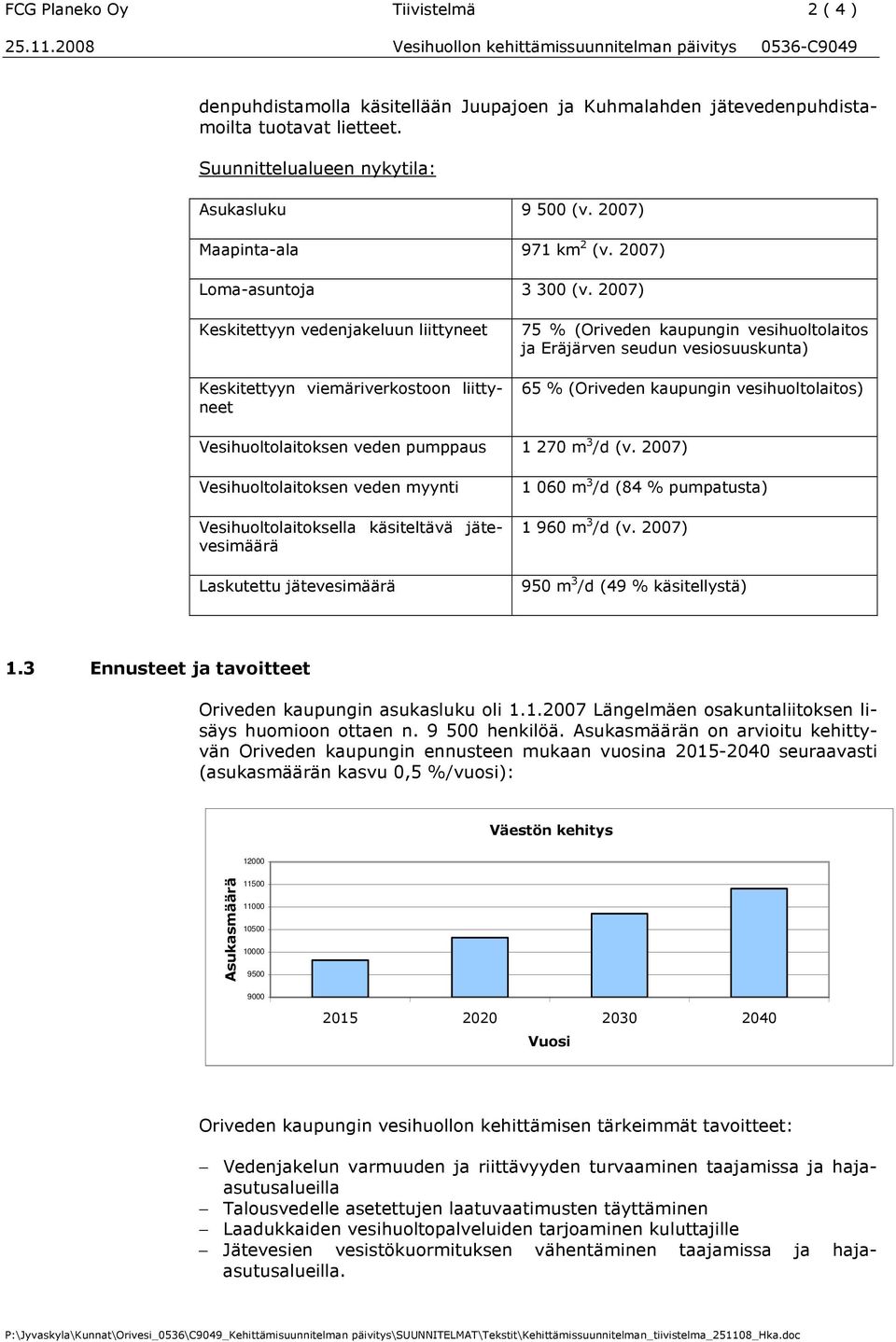 2007) Keskitettyyn vedenjakeluun liittyneet Keskitettyyn viemäriverkostoon liittyneet 75 % (Oriveden kaupungin vesihuoltolaitos ja Eräjärven seudun vesiosuuskunta) 65 % (Oriveden kaupungin