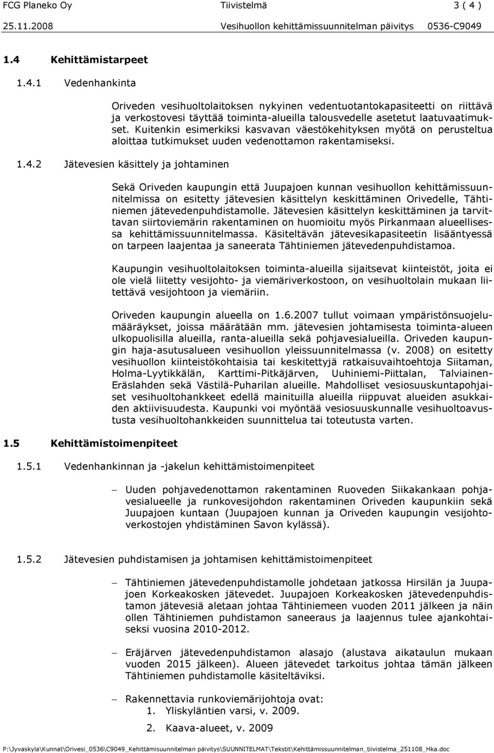 Kuitenkin esimerkiksi kasvavan väestökehityksen myötä on perusteltua aloittaa tutkimukset uuden vedenottamon rakentamiseksi. 1.4.2 Jätevesien käsittely ja johtaminen 1.