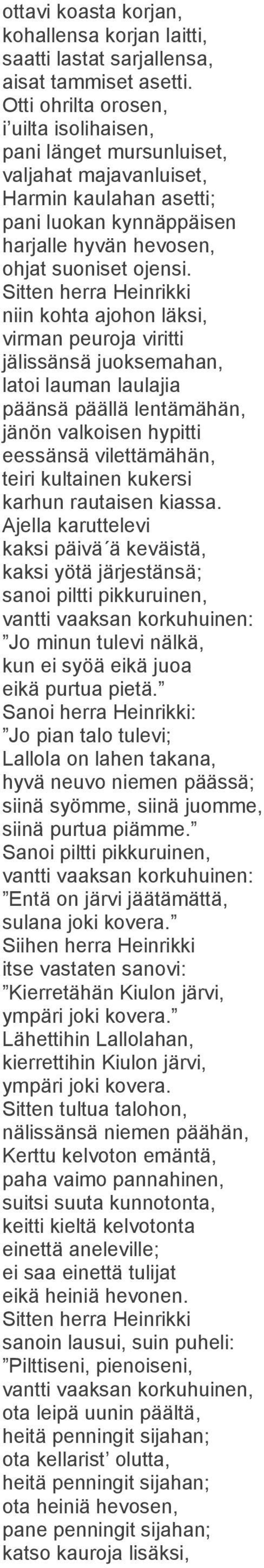 niin kohta ajohon läksi, virman peuroja viritti jälissänsä juoksemahan, latoi lauman laulajia päänsä päällä lentämähän, jänön valkoisen hypitti eessänsä vilettämähän, teiri kultainen kukersi karhun