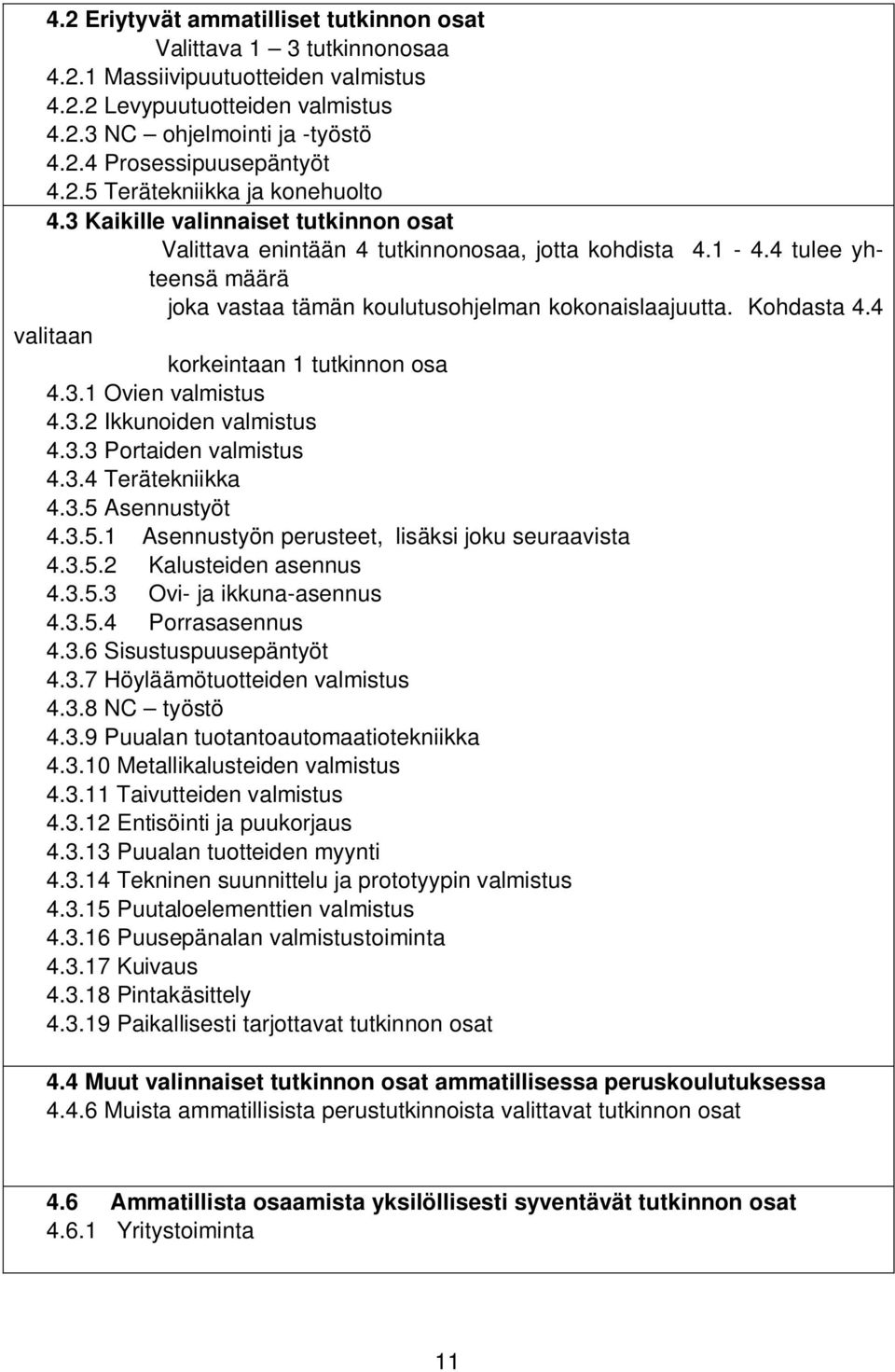 4 tulee yhteensä määrä joka vastaa tämän koulutusohjelman kokonaislaajuutta. Kohdasta 4.4 valitaan korkeintaan 1 tutkinnon osa 4.3.1 Ovien valmistus 4.3.2 Ikkunoiden valmistus 4.3.3 Portaiden valmistus 4.