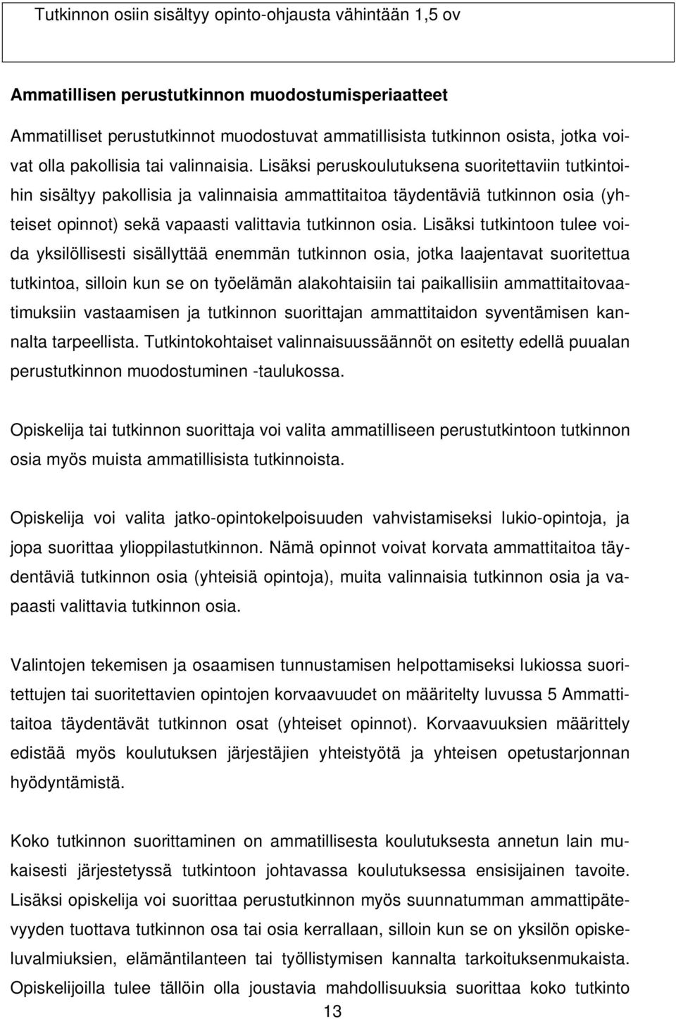 Lisäksi peruskoulutuksena suoritettaviin tutkintoihin sisältyy pakollisia ja valinnaisia ammattitaitoa täydentäviä tutkinnon osia (yhteiset opinnot) sekä vapaasti valittavia tutkinnon osia.