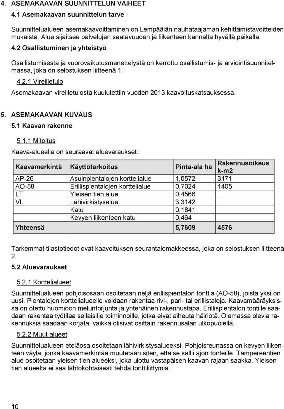 2 Osallistuminen ja yhteistyö Osallistumisesta ja vuorovaikutusmenettelystä on kerrottu osallistumis- ja arviointisuunnitelmassa, joka on selostuksen liitteenä 1. 4.2.1 Vireilletulo Asemakaavan vireilletulosta kuulutettiin vuoden 2013 kaavoituskatsauksessa.