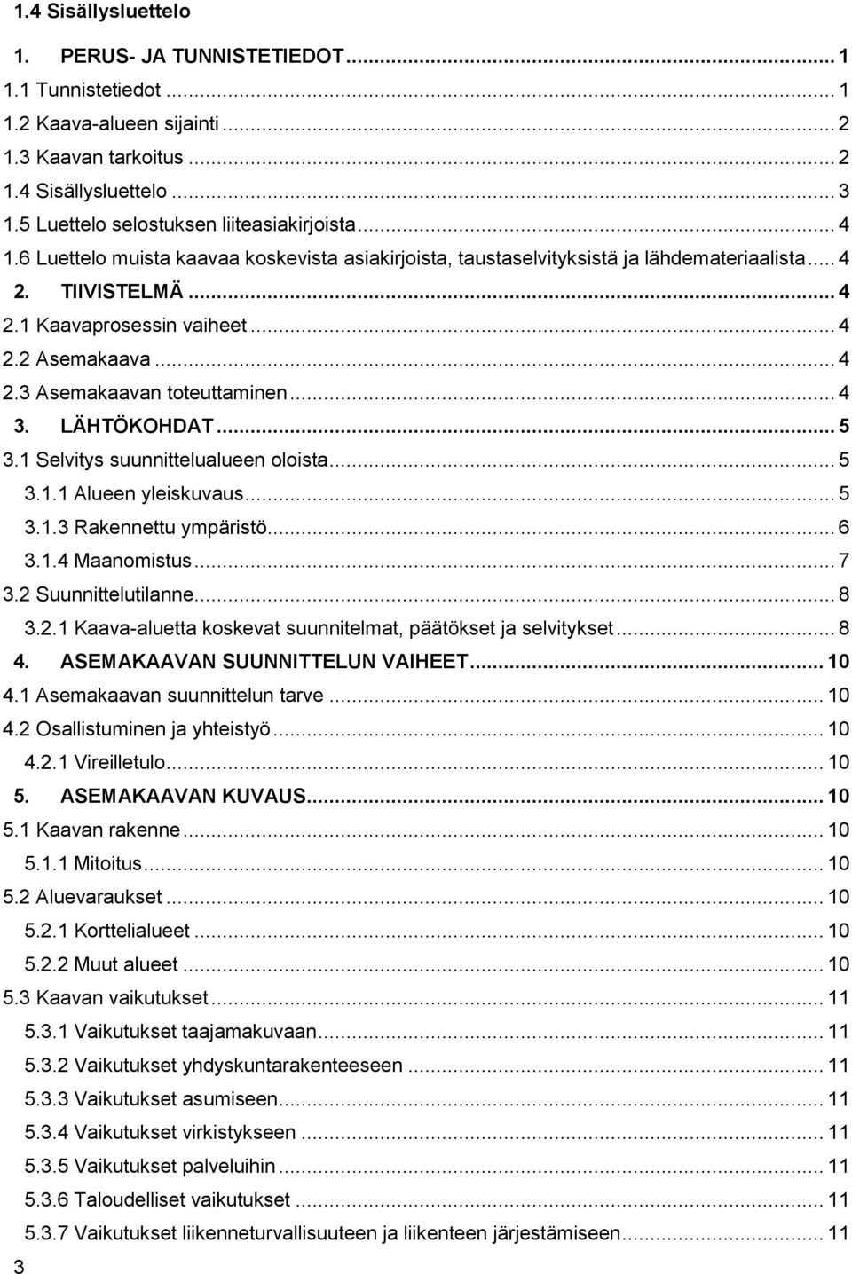 .. 4 2.3 Asemakaavan toteuttaminen... 4 3. LÄHTÖKOHDAT... 5 3.1 Selvitys suunnittelualueen oloista... 5 3.1.1 Alueen yleiskuvaus... 5 3.1.3 Rakennettu ympäristö... 6 3.1.4 Maanomistus... 7 3.