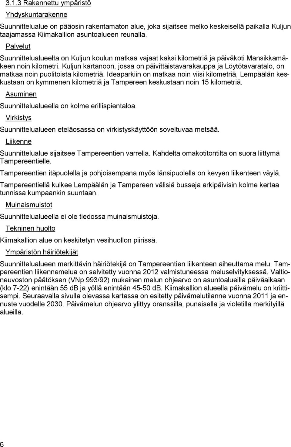 Kuljun kartanoon, jossa on päivittäistavarakauppa ja Löytötavaratalo, on matkaa noin puolitoista kilometriä.