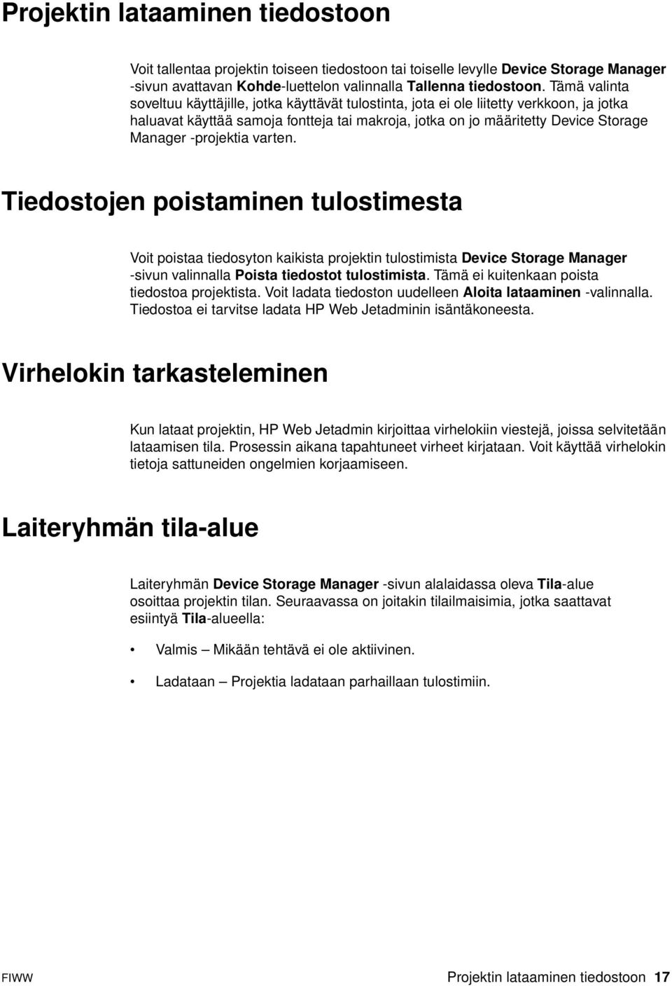 -projektia varten. Tiedostojen poistaminen tulostimesta Voit poistaa tiedosyton kaikista projektin tulostimista Device Storage Manager -sivun valinnalla Poista tiedostot tulostimista.